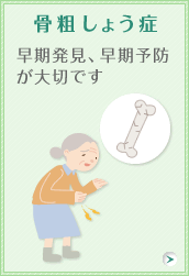 骨粗しょう症 早期発見、早期予防が大切です